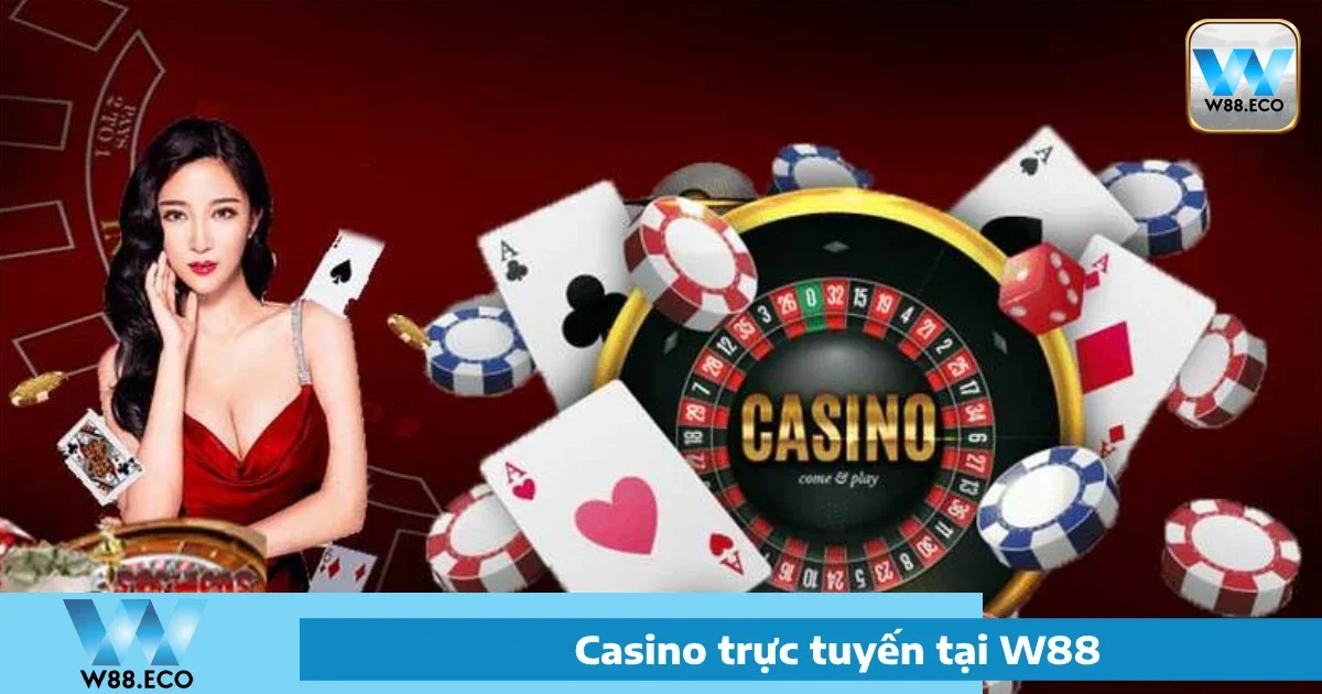 Casino W88 - Sòng Bạc Trực Tuyến Đẳng Cấp Thế Giới 2 Giới thiệu về Casino W88