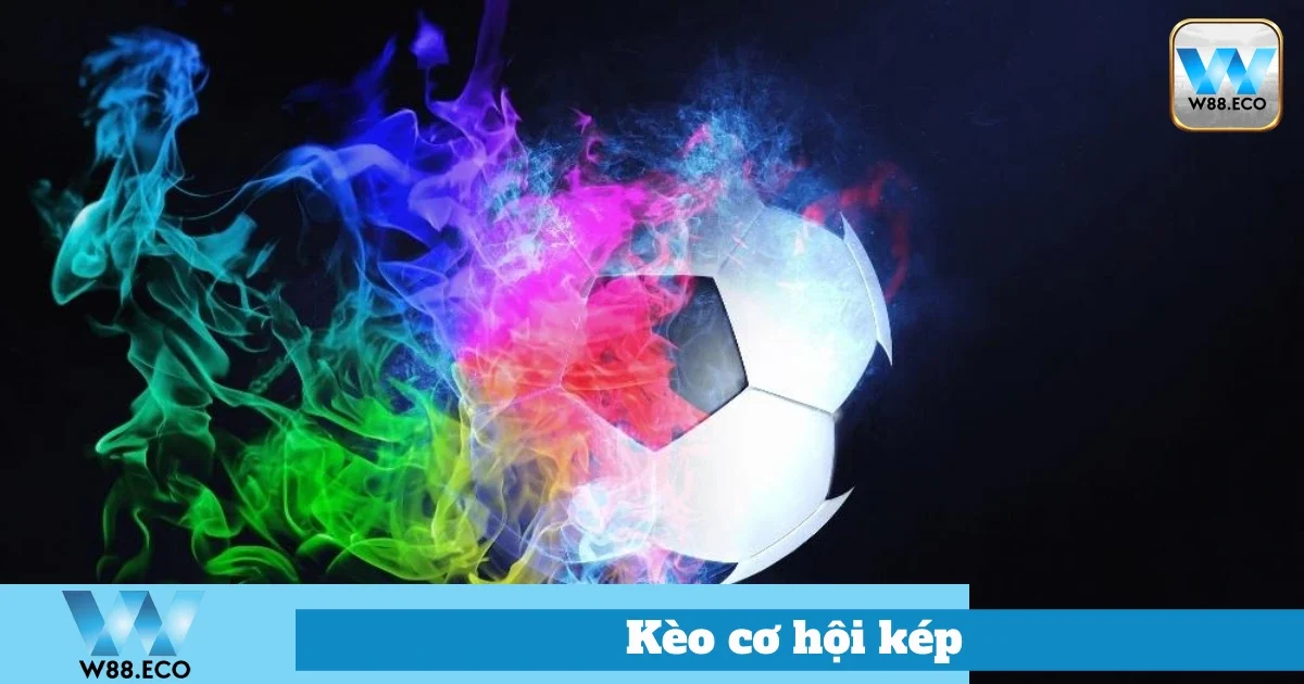 Kèo Cơ Hội Kép Là Gì? Hướng Dẫn Đặt Cược Chuẩn Tại W88 4 Cách Chơi Kèo Cơ Hội Kép Tại Nhà Cái W88