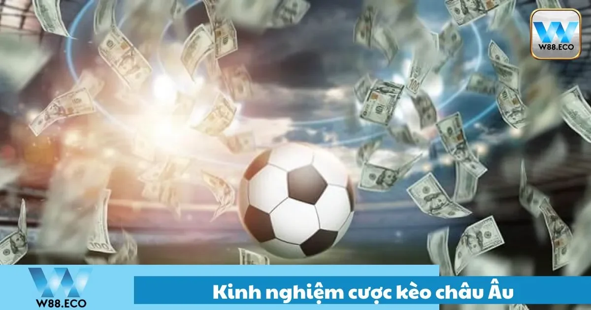 Kinh nghiệm cược kèo Châu Âu