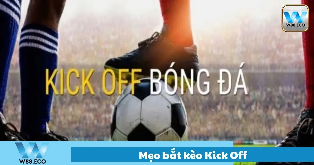 Mẹo Bắt Kèo Kick Off Chuẩn Xác Nhất Khi Chơi Kèo Tại W88 2 Cách chọn giải đấu và đội bóng phù hợp