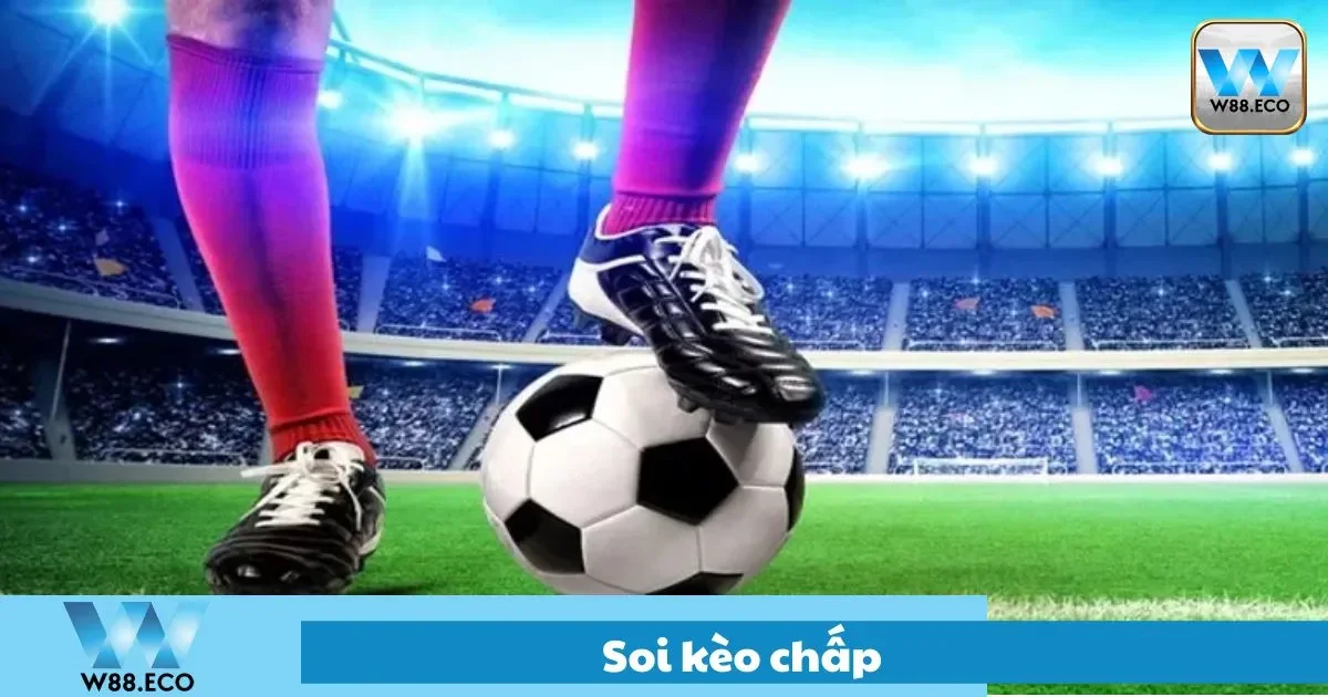 Soi Kèo Chấp – Cách Phân Tích Tỷ Lệ Chuẩn Nhất Tại W88 2 Tìm cách soi kèo chấp đỉnh nhất